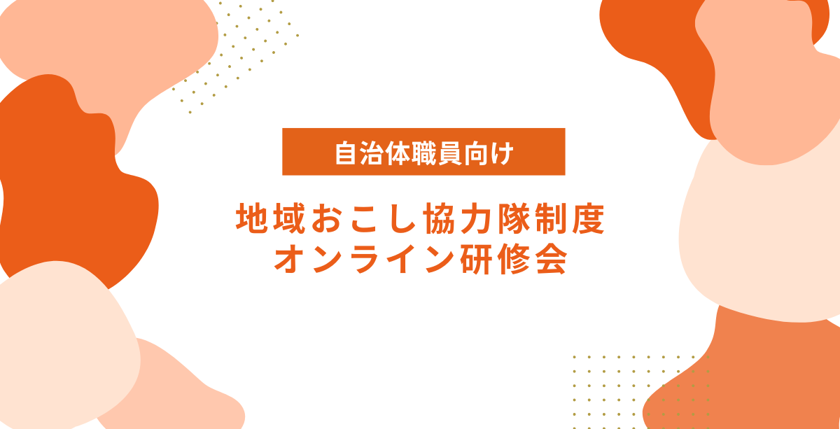 自治体職員向け研修会を開催します！　地域おこし協力隊制度オンライン研修会のお知らせ